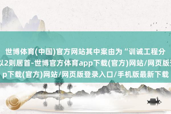 世博体育(中国)官方网站其中案由为“训诫工程分包协议纠纷”的公告以2则居首-世博官方体育app下载(官方)网站/网页版登录入口/手机版最新下载