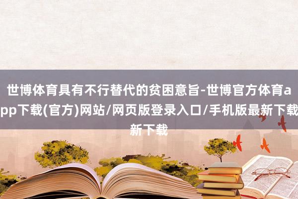 世博体育具有不行替代的贫困意旨-世博官方体育app下载(官方)网站/网页版登录入口/手机版最新下载