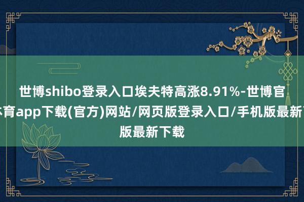 世博shibo登录入口埃夫特高涨8.91%-世博官方体育app下载(官方)网站/网页版登录入口/手机版最新下载